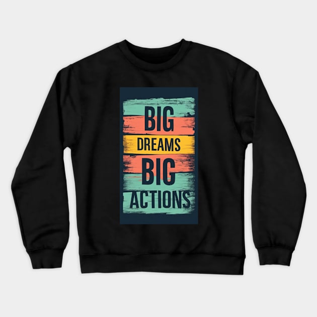 Big Dreams Big Actions Crewneck Sweatshirt by TooplesArt